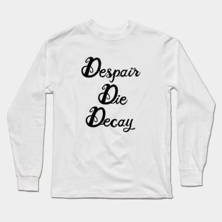 Despair, Die, Decay Long Sleeve T-Shirt